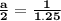 \mathbf{ \frac{a}{2} =\frac{1}{1.25} }
