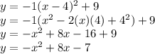 y=-1(x-4)^2+9\\y=-1(x^2-2(x)(4)+4^2)+9\\y=-x^2+8x-16+9\\y=-x^2+8x-7