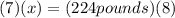(7)(x)=(224pounds)(8)