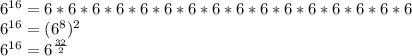 6 ^ {16} = 6 * 6 * 6 * 6 * 6 * 6 * 6 * 6 * 6 * 6 * 6 * 6 * 6 * 6 * 6 * 6\\6 ^ {16} = (6 ^ 8) ^ 2\\6 ^ {16} = 6 ^ {\frac {32} {2}}