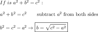 If\ is\ a^2+b^2=c^2:\\\\a^2+b^2=c^2\qquad\text{subtract}\ a^2\ \text{from both sides}\\\\b^2=c^2-a^2\to\boxed{b=\sqrt{c^2-a^2}}