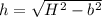 h = \sqrt {H ^ 2-b ^ 2}