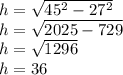 h = \sqrt {45 ^ 2-27 ^ 2}\\h = \sqrt {2025-729}\\h = \sqrt {1296}\\h = 36
