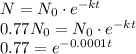 N=N_0\cdot e^{-kt} \\0.77N_0 = N_0\cdot e^{-kt}\\0.77 = e^{-0.0001 t}