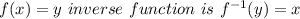 f(x)=y\ inverse\ function\ is\ f^{-1}(y)=x