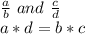 \frac {a} {b}\ and\ \frac {c} {d}\\a * d = b * c