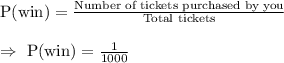 \text{P(win)}=\frac{\text{Number of tickets purchased by you}}{\text{Total tickets}}\\\\\Rightarrow\ \text{P(win)}=\frac{1}{1000}