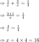 \Rightarrow\frac{1}{x}+\frac{3}{x}=\frac{1}{4}\\\\\Rightarrow\frac{3+1}{x}=\frac{1}{4}\\\\\Rightarrow\frac{4}{x}=\frac{1}{4}\\\\\Rightarrow x=4\times4=16
