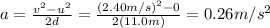 a=\frac{v^2-u^2}{2d}=\frac{(2.40 m/s)^2-0}{2(11.0 m)}=0.26 m/s^2