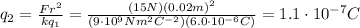 q_2 = \frac{Fr^2}{k q_1}=\frac{(15 N)(0.02 m)^2}{(9\cdot 10^9 Nm^2 C^{-2})(6.0\cdot 10^{-6}C)}=1.1\cdot 10^{-7}C