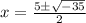 x = \frac{5\pm \sqrt{ - 35}}{2}