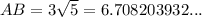 AB =3 \sqrt{5}  = 6.708203932...