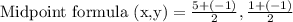 \text{Midpoint formula (x,y)}=\frac{5+(-1)}{2},\frac{1+(-1)}{2}