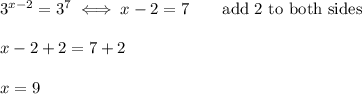 3^{x-2}=3^7\iff x-2=7\qquad\text{add 2 to both sides}\\\\x-2+2=7+2\\\\x=9