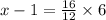 x-1=\frac{16}{12}\times 6