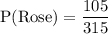 \text{P(Rose)}=\dfrac{105}{315}