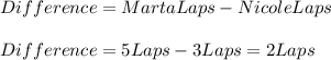 Difference=MartaLaps-NicoleLaps\\\\Difference=5Laps-3Laps=2Laps