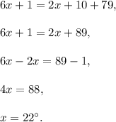 6x+1=2x+10+79,\\ \\6x+1=2x+89,\\ \\6x-2x=89-1,\\ \\4x=88,\\ \\x=22^{\circ}.