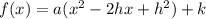 f(x) = a(x^2-2hx +h^2) + k