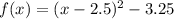 f(x) = (x-2.5)^2-3.25