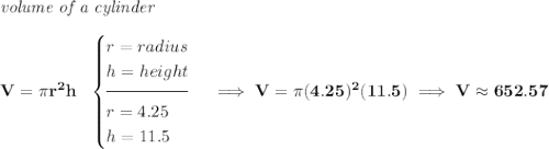 \bf \textit{volume of a cylinder}\\\\ V=\pi r^2 h~~ \begin{cases} r=radius\\ h=height\\[-0.5em] \hrulefill\\ r=4.25\\ h=11.5 \end{cases}\implies V=\pi (4.25)^2(11.5)\implies V\approx 652.57
