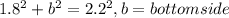 1.8^{2} + b^{2} = 2.2^{2}, b = bottom side