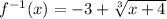 f^{-1}(x)=-3+\sqrt[3]{x+4}