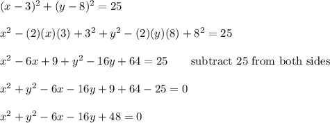 (x-3)^2+(y-8)^2=25\\\\x^2-(2)(x)(3)+3^2+y^2-(2)(y)(8)+8^2=25\\\\x^2-6x+9+y^2-16y+64=25\qquad\text{subtract 25 from both sides}\\\\x^2+y^2-6x-16y+9+64-25=0\\\\x^2+y^2-6x-16y+48=0