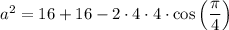 a^2 = 16+16-2\cdot 4\cdot 4\cdot\cos\left(\dfrac{\pi}{4}\right)