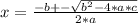 x=\frac{-b+-\sqrt{b^{2}-4*a*c} }{2*a}