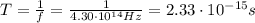 T=\frac{1}{f}=\frac{1}{4.30\cdot 10^{14}Hz}=2.33\cdot 10^{-15}s