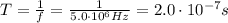 T=\frac{1}{f}=\frac{1}{5.0\cdot 10^6  Hz}=2.0 \cdot 10^{-7} s