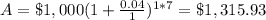 A=\$1,000(1+\frac{0.04}{1})^{1*7}=\$1,315.93