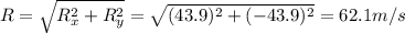 R=\sqrt{R_x^2+R_y^2}=\sqrt{(43.9)^2+(-43.9)^2}=62.1 m/s