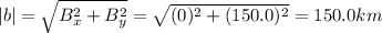 |b|= \sqrt{B_x^2 +B_y^2}=\sqrt{(0)^2+(150.0)^2}=150.0 km