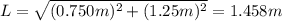 L=\sqrt{(0.750 m)^2+(1.25 m)^2}=1.458 m