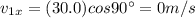 v_{1x} = (30.0) cos 90^{\circ} = 0 m/s