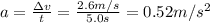 a=\frac{\Delta v}{t}=\frac{2.6 m/s}{5.0 s}=0.52 m/s^2