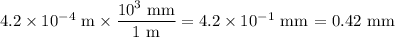 4.2 \times 10^{-4}\text{ m} \times \dfrac{10^{3}\text{ mm}}{\text{1 m}} = 4.2\times 10^{-1}\text{ mm = 0.42 mm}}