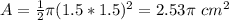 A=\frac{1}{2}\pi (1.5*1.5)^{2}=2.53 \pi\ cm^{2}