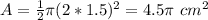A=\frac{1}{2}\pi (2*1.5)^{2}=4.5 \pi\ cm^{2}