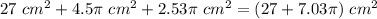 27\ cm^{2}+4.5 \pi\ cm^{2}+2.53 \pi\ cm^{2}=(27+7.03 \pi)\ cm^{2}