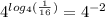 {4}^{log_{4}( \frac{1}{16} )}  =  {4}^{ - 2}