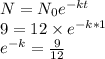 N=N_{0}e^{-kt}\\9=12\times e^{-k*1}\\e^{-k}=\frac{9}{12}