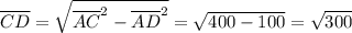 \overline{CD}=\sqrt{\overline{AC}^2-\overline{AD}^2}=\sqrt{400-100}=\sqrt{300}