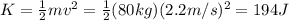 K=\frac{1}{2}mv^2=\frac{1}{2}(80 kg)(2.2 m/s)^2=194 J