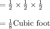 =\frac{1}{2} \times \frac{1}{2} \times \frac{1}{2}\\\\=\frac{1}{8}\text{Cubic foot}