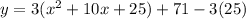 y = 3( {x}^{2} + 10x + 25) + 71 - 3(25)
