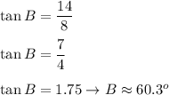 \tan B=\dfrac{14}{8}\\\\\tan B=\dfrac{7}{4}\\\\\tan B=1.75\to B\approx60.3^o
