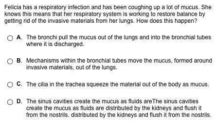 Felicia has a respiratory infection and has been coughing up a lot of mucus. she knows this means th